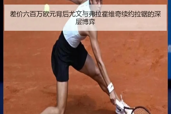 差价六百万欧元背后尤文与弗拉霍维奇续约拉锯的深层博弈